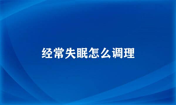 经常失眠怎么调理