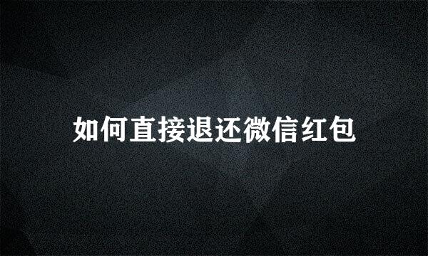如何直接退还微信红包
