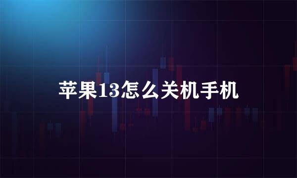 苹果13怎么关机手机