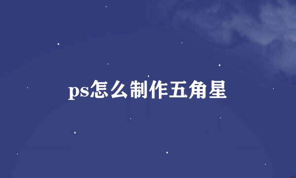 ps怎么制作五角星