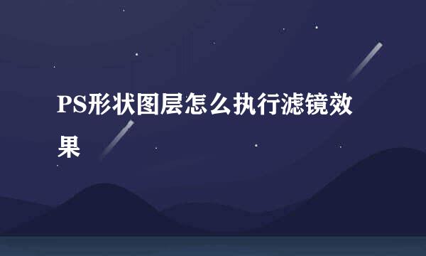 PS形状图层怎么执行滤镜效果