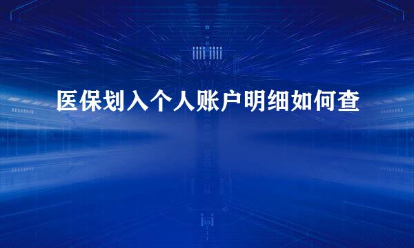 医保划入个人账户明细如何查