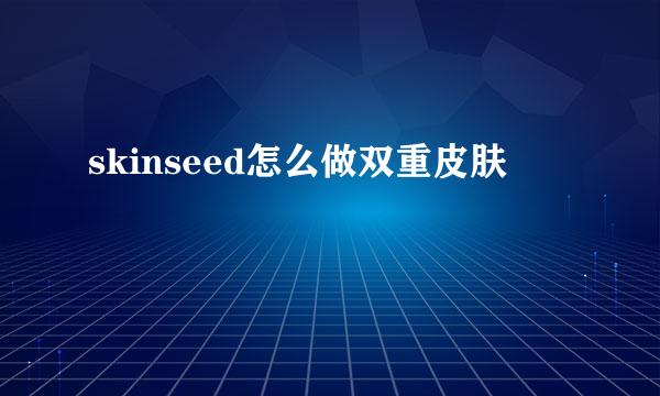 skinseed怎么做双重皮肤