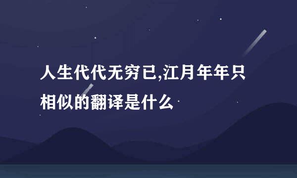 人生代代无穷已,江月年年只相似的翻译是什么