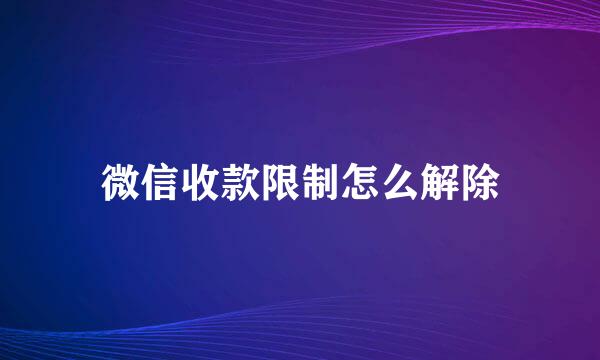 微信收款限制怎么解除