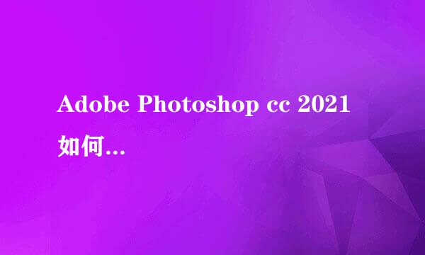 Adobe Photoshop cc 2021如何调出色轮