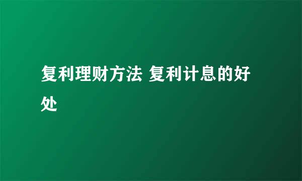 复利理财方法 复利计息的好处