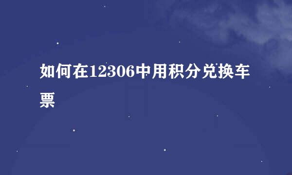 如何在12306中用积分兑换车票