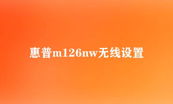 惠普m126nw无线设置