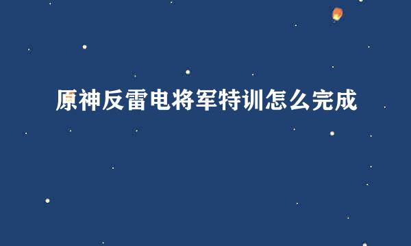 原神反雷电将军特训怎么完成