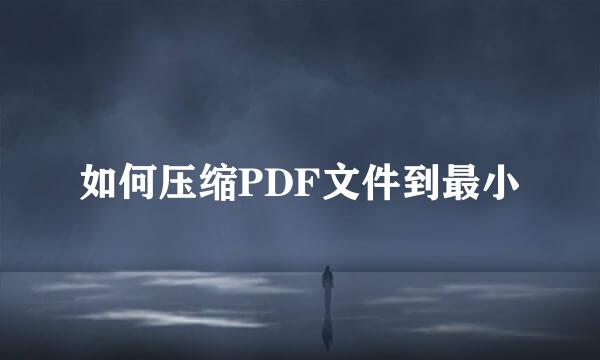 如何压缩PDF文件到最小