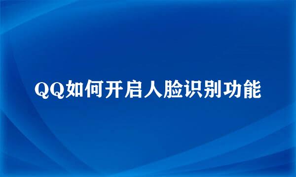 QQ如何开启人脸识别功能