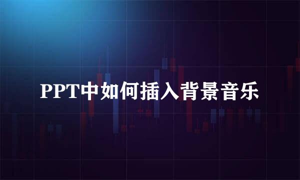 PPT中如何插入背景音乐