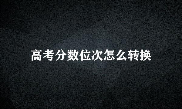 高考分数位次怎么转换