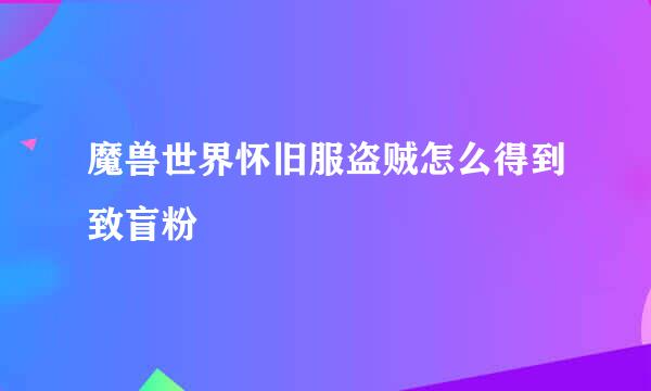魔兽世界怀旧服盗贼怎么得到致盲粉