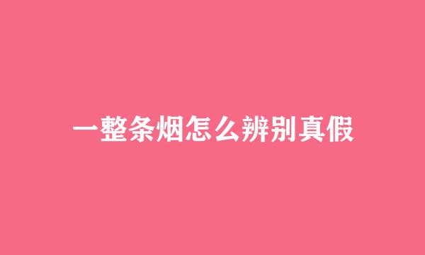 一整条烟怎么辨别真假