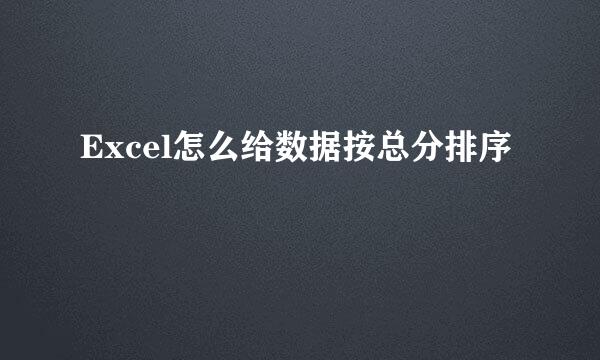 Excel怎么给数据按总分排序