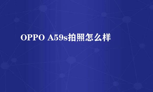 OPPO A59s拍照怎么样