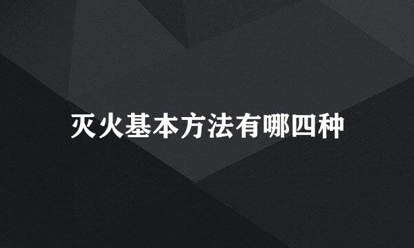 灭火基本方法有哪四种