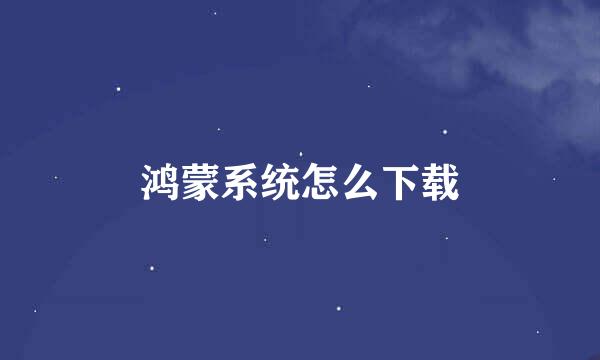 鸿蒙系统怎么下载