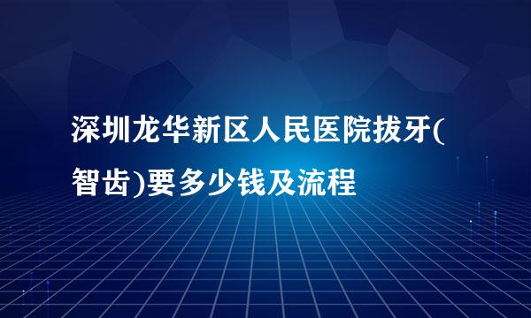 深圳龙华新区人民医院拔牙(智齿)要多少钱及流程