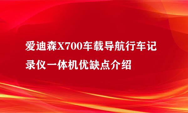 爱迪森X700车载导航行车记录仪一体机优缺点介绍