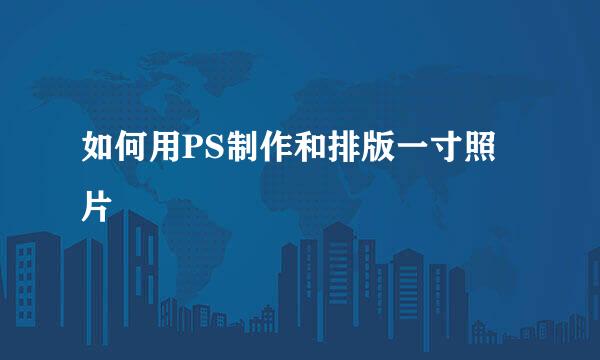 如何用PS制作和排版一寸照片