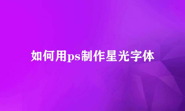 如何用ps制作星光字体