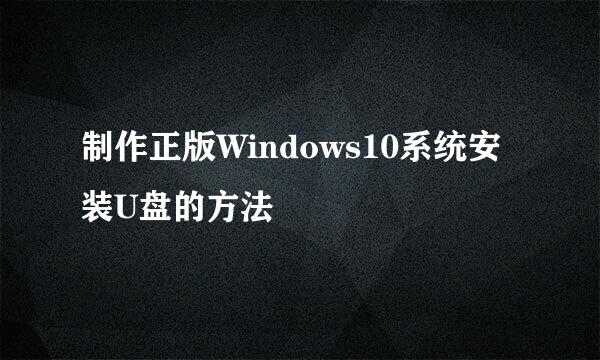 制作正版Windows10系统安装U盘的方法