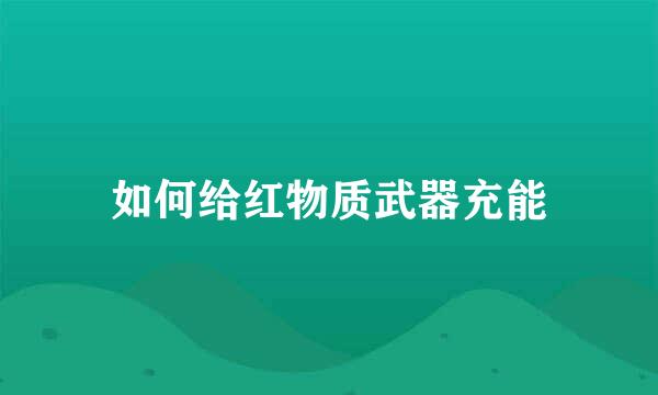 如何给红物质武器充能