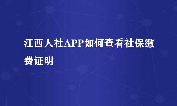 江西人社APP如何查看社保缴费证明