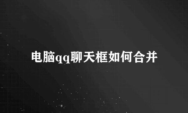 电脑qq聊天框如何合并
