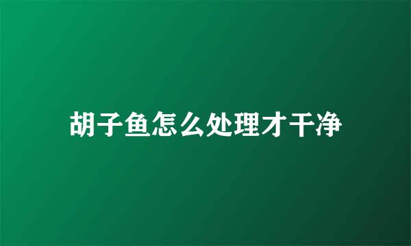 胡子鱼怎么处理才干净