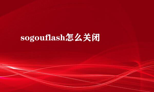 sogouflash怎么关闭