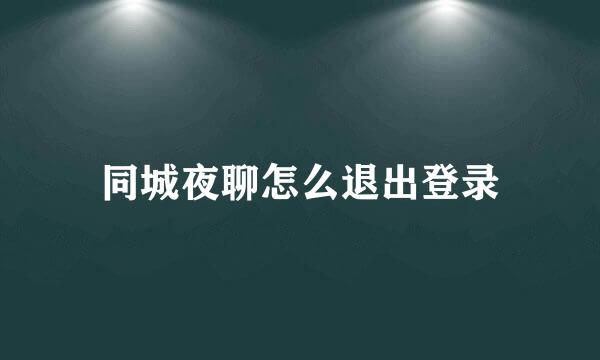 同城夜聊怎么退出登录