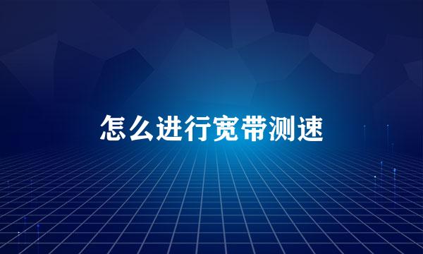 怎么进行宽带测速