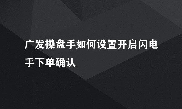 广发操盘手如何设置开启闪电手下单确认