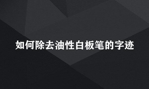 如何除去油性白板笔的字迹