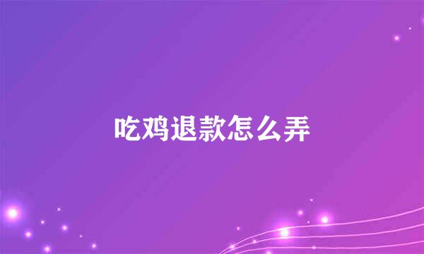 吃鸡退款怎么弄