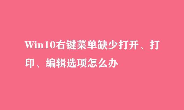 Win10右键菜单缺少打开、打印、编辑选项怎么办