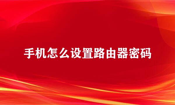 手机怎么设置路由器密码