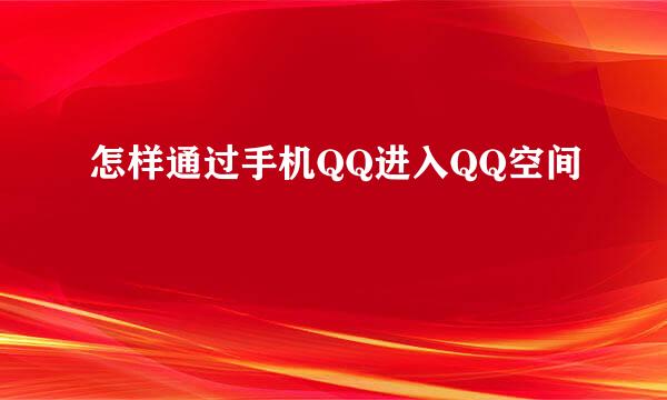 怎样通过手机QQ进入QQ空间