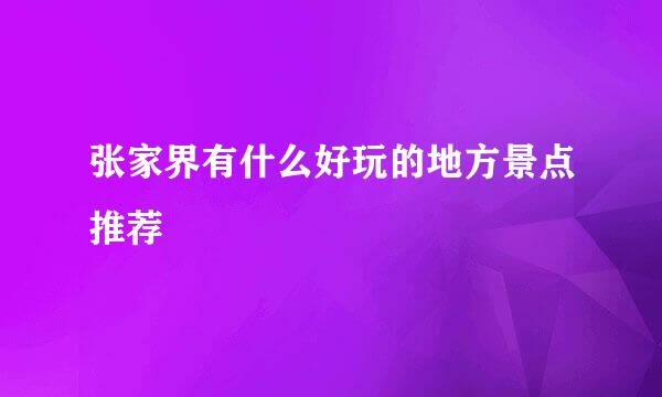 张家界有什么好玩的地方景点推荐