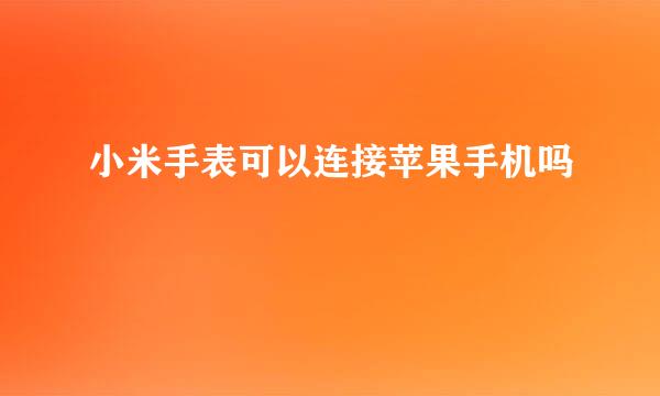 小米手表可以连接苹果手机吗