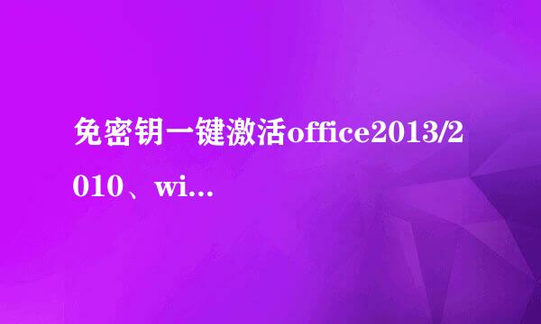免密钥一键激活office2013/2010、win8.1/8/7