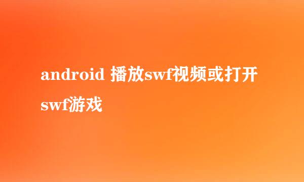android 播放swf视频或打开swf游戏