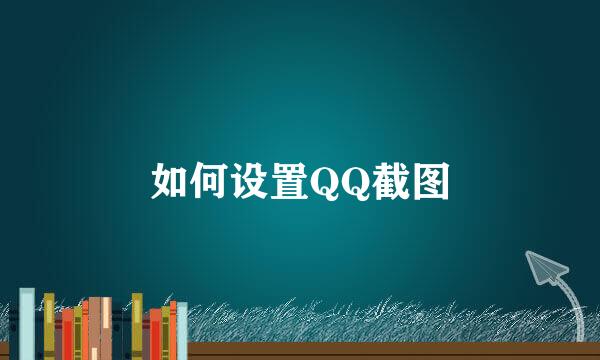 如何设置QQ截图