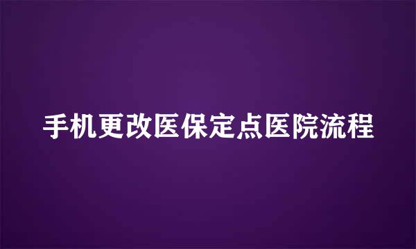 手机更改医保定点医院流程