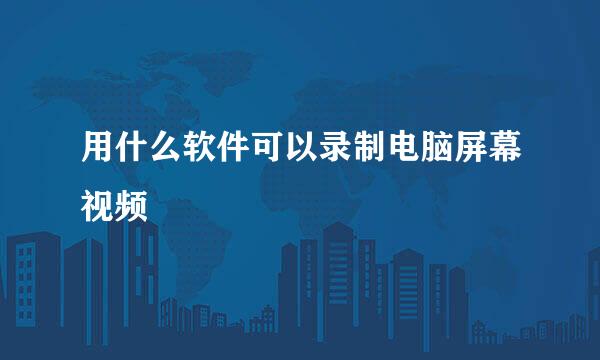 用什么软件可以录制电脑屏幕视频