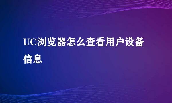 UC浏览器怎么查看用户设备信息